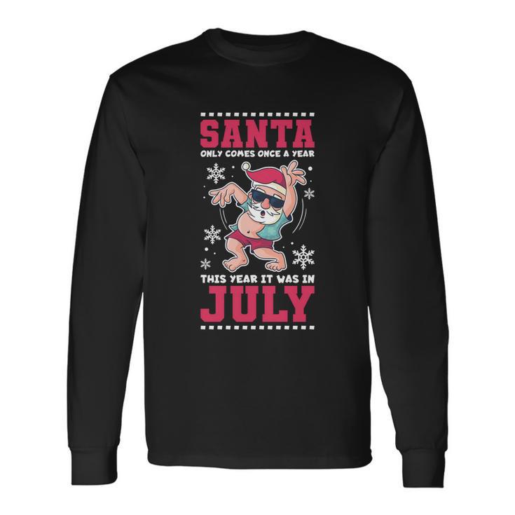 Santa Only Comes Once A Year Christmas In July Great Long Sleeve T-Shirt