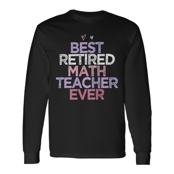 Sarcastic Saying Best Retired Math Teacher Ever Long Sleeve T-Shirt