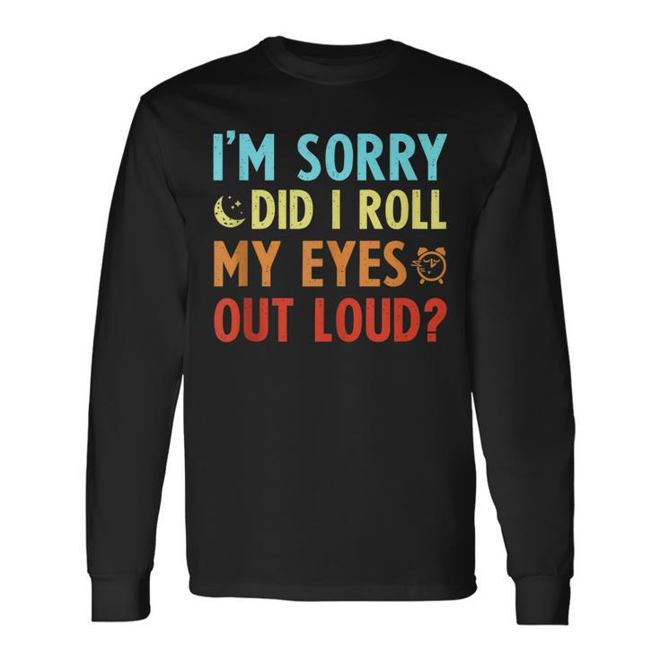 Sarcastic Im Sorry Did I Roll My Eyes Out Loud Men Women Long Sleeve T-Shirt T-shirt Graphic Print