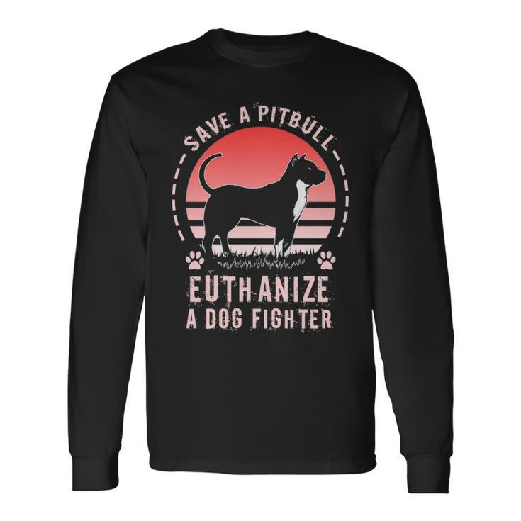 Save A Pitbull Euthanize A Dog Fighter Pitbull Rescue Pullover Long Sleeve T-Shirt