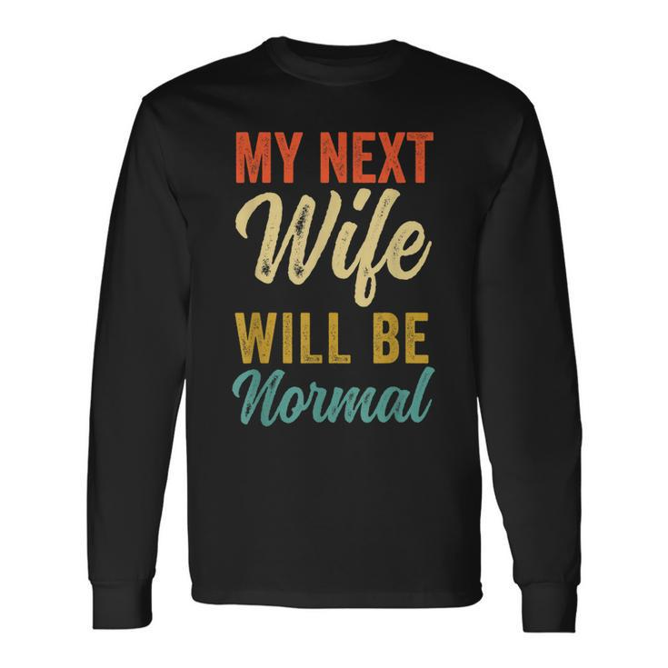 Saying Sarcastic Quote My Next Wife Will Be Normal V2 Long Sleeve T-Shirt Gifts ideas