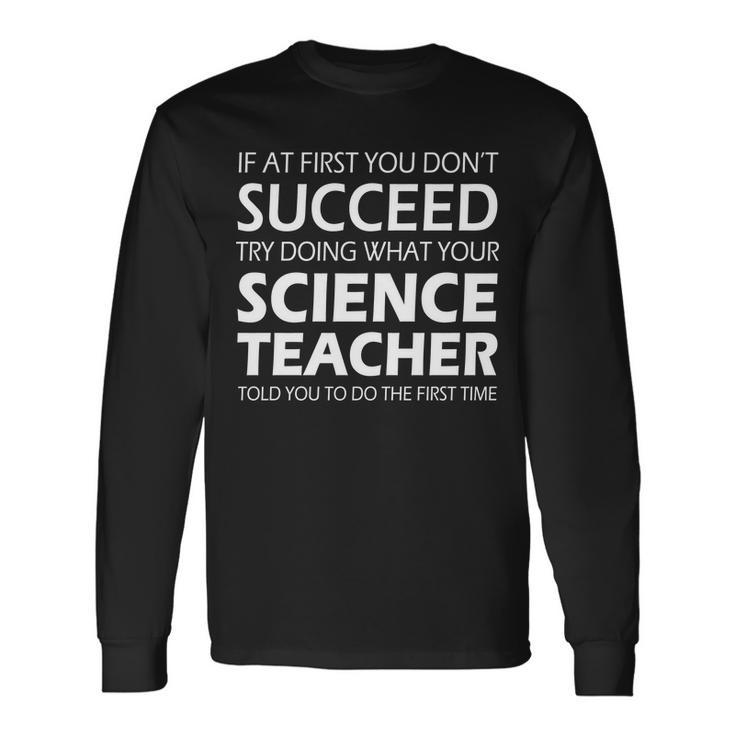 Do What Your Science Teacher Told You Tshirt Long Sleeve T-Shirt Gifts ideas