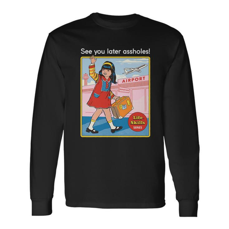 See You Later Assholes Long Sleeve T-Shirt