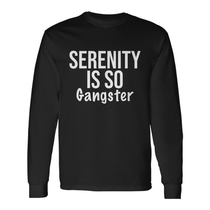 Serenity Is So Gangster Alcoholics Anonymous Recovery Tshirt Long Sleeve T-Shirt