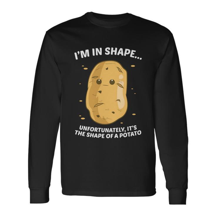 Im In Shape Unfortunately Its The Shape Of A Potato Long Sleeve T-Shirt