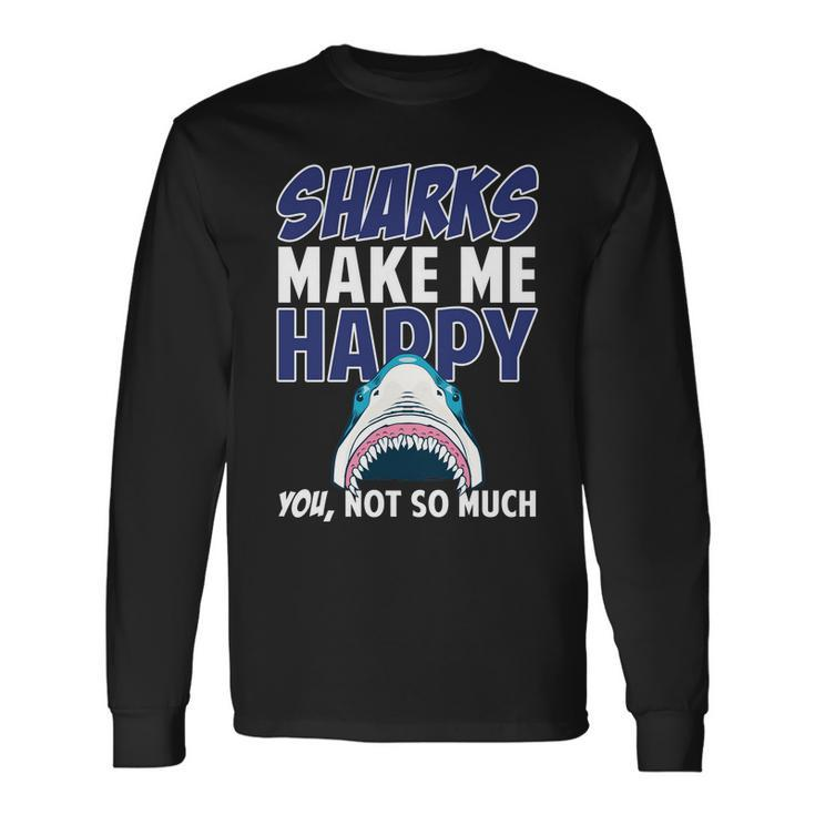 Sharks Make Me Happy You Not So Much Tshirt Long Sleeve T-Shirt