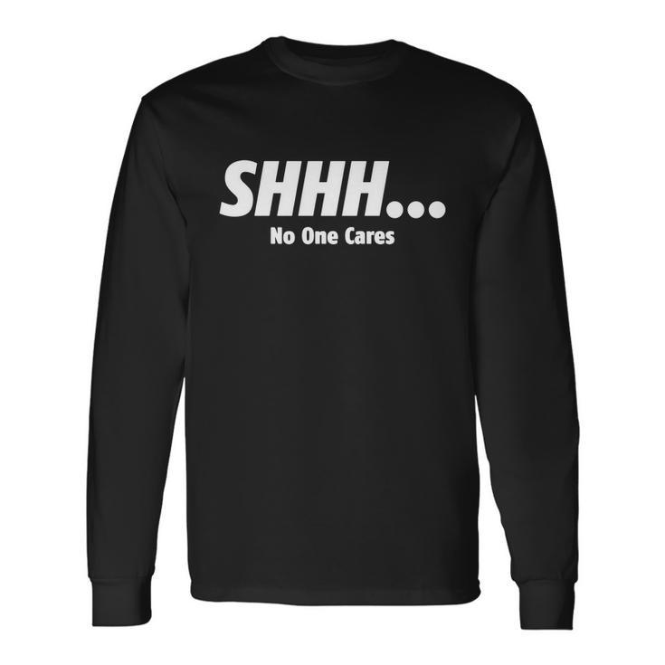 ShhhNo One Cares Tshirt Long Sleeve T-Shirt