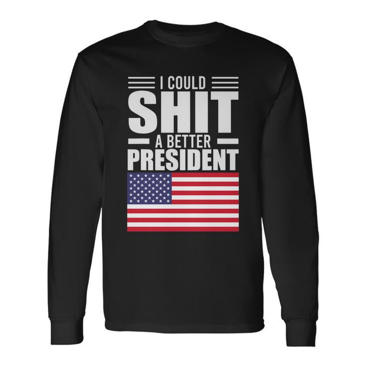 I Could ShiT A Better President Sarcastic Tshirt Long Sleeve T-Shirt