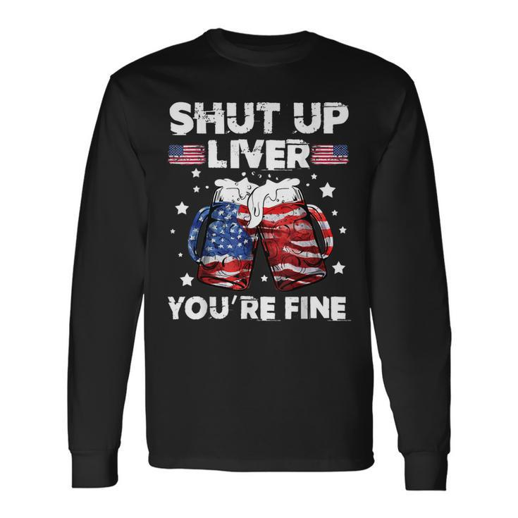 Shut Up Liver Youre Fine 4Th Of July Beer Drinking Drunk Long Sleeve T-Shirt