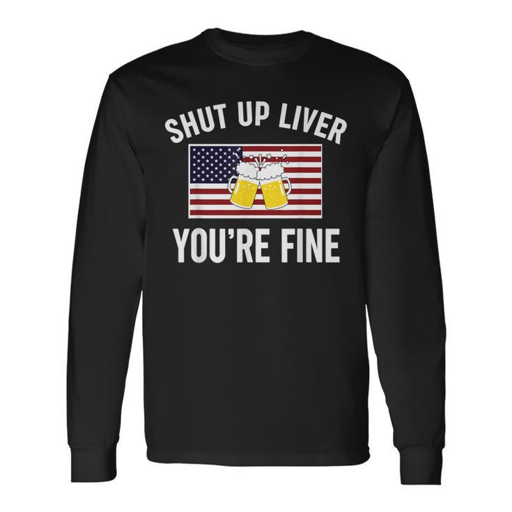 Shut Up Liver Youre Fine Flag 4Th Of July Drinking Long Sleeve T-Shirt