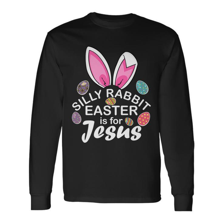 Silly Rabbit Easter Is For Jesus Easter Eggs Bunny Ears Long Sleeve T-Shirt