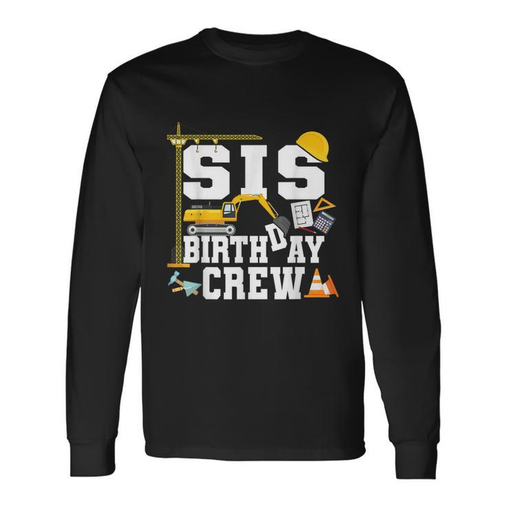 Sis Birthday Crew Sister Construction Birthday Party Long Sleeve T-Shirt