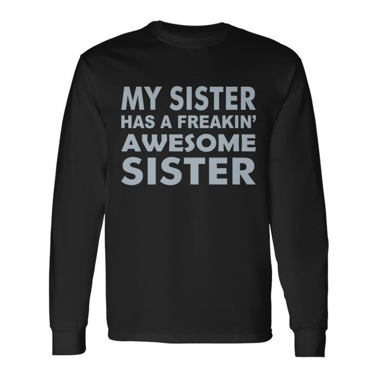 My Sister Has A Freakin Awesome Sister V2 Long Sleeve T-Shirt