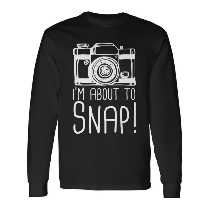 Im About To Snap Photographer Camera Tshirt Long Sleeve T-Shirt