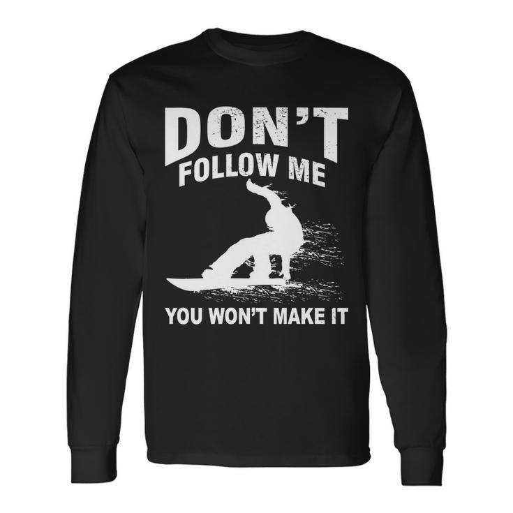 Im Snowboarding Dont Follow Me You Wont Make It Tshirt Long Sleeve T-Shirt