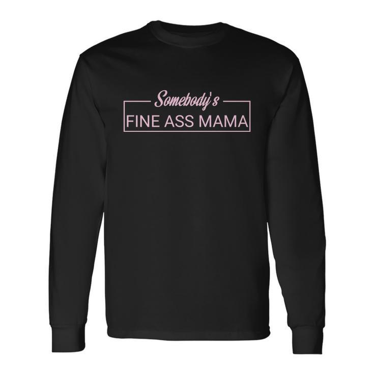 Somebodys Fine Ass Baby Mama Mom Saying Cute Mom Long Sleeve T-Shirt
