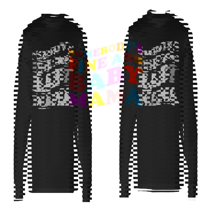 Somebodys Fine Ass Baby Mama Mom Saying Cute Mom Long Sleeve T-Shirt