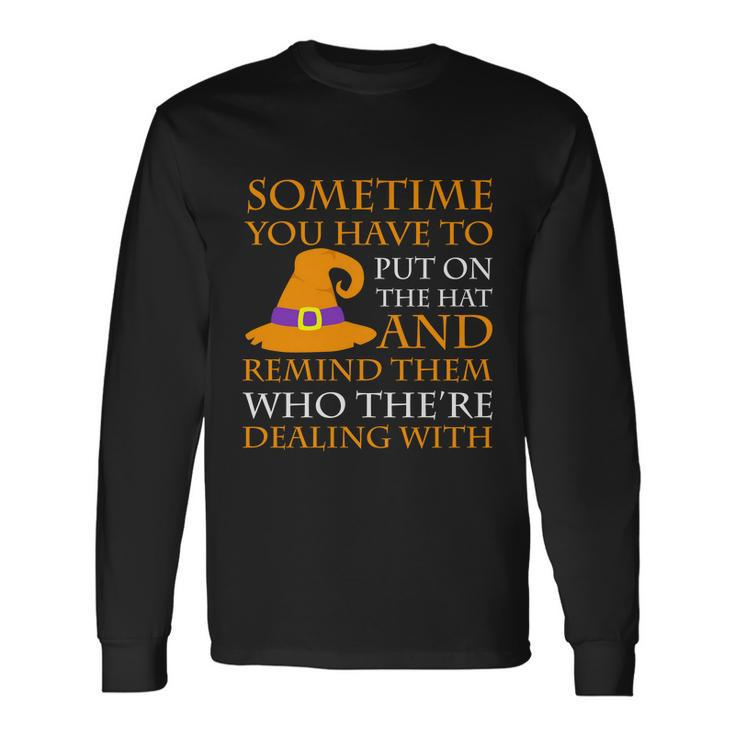 Sometime You Have To Put On The Hat And Remind Them Who The Re Dealing With Long Sleeve T-Shirt