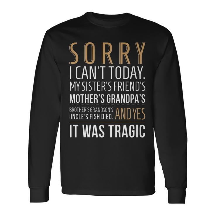 Sorry I Cant Today Long Sleeve T-Shirt
