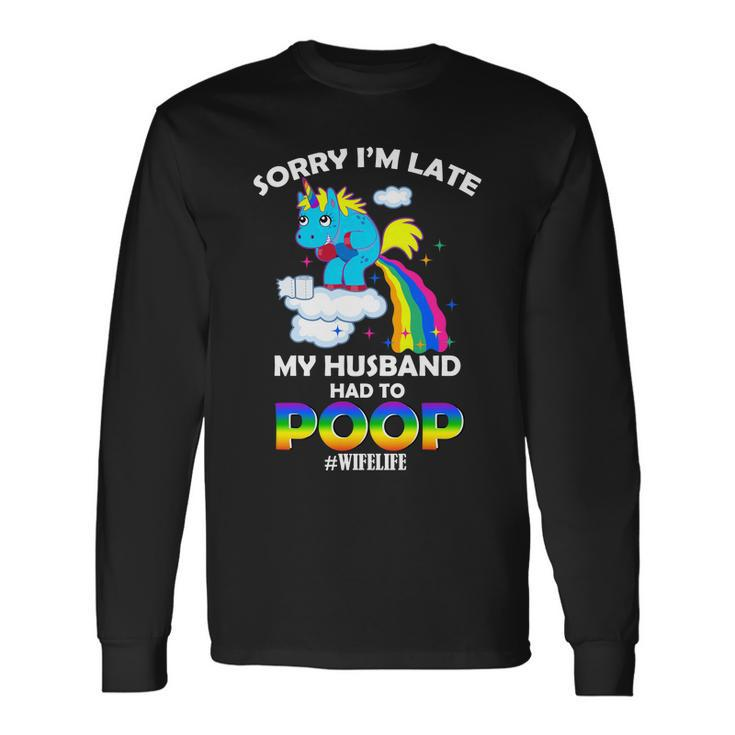 Sorry Im Late My Husband Had To Poop Long Sleeve T-Shirt