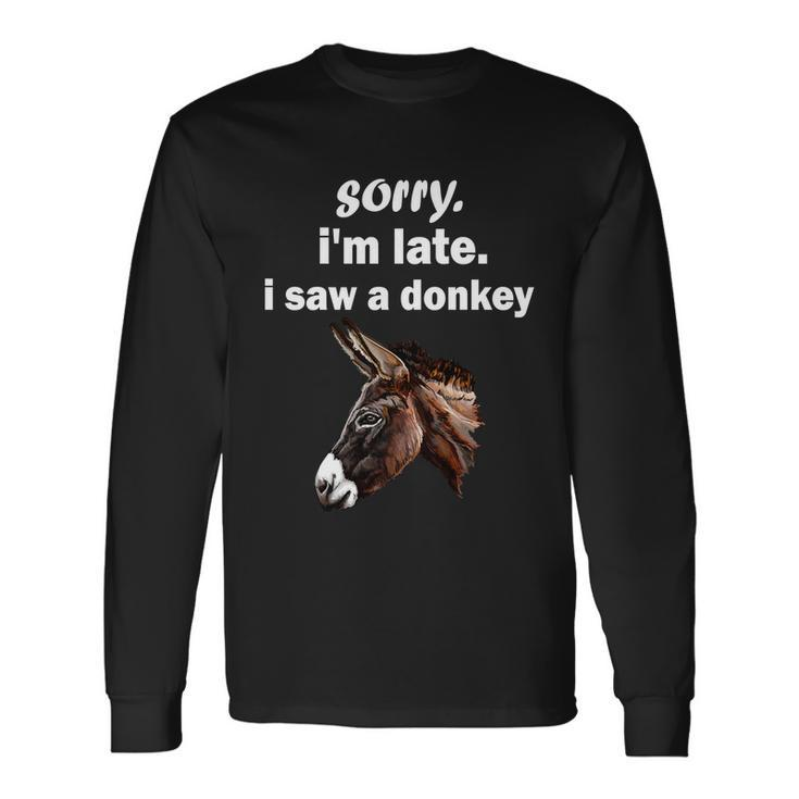 Sorry Im Late I Saw A Donkey Donkey Long Sleeve T-Shirt