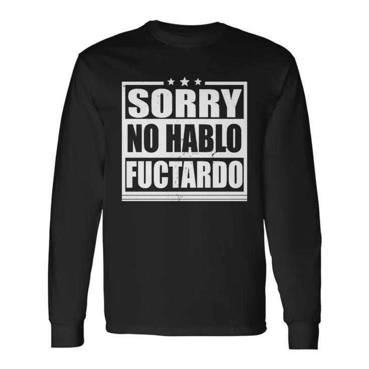 Sorry No Hablo Fuctardo Long Sleeve T-Shirt