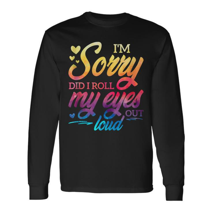 Im Sorry Did I Roll My Eyes Out Loud Sarcastic Humor Men Women Long Sleeve T-Shirt T-shirt Graphic Print