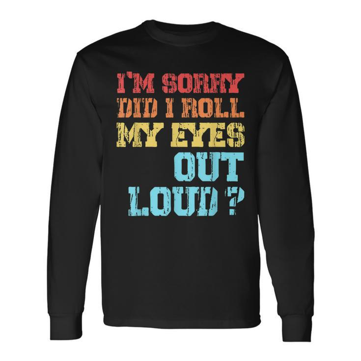 Im Sorry Did I Roll My Eyes Out Loud Sarcastic Men Women Long Sleeve T-Shirt T-shirt Graphic Print