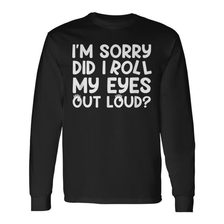 Im Sorry Did I Roll My Eyes Out Loud Sarcastic Men Women Long Sleeve T-Shirt T-shirt Graphic Print