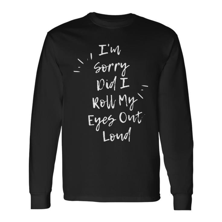 Im Sorry Did I Roll My Eyes Out Loud Sarcastic Retro Men Women Long Sleeve T-Shirt T-shirt Graphic Print Gifts ideas