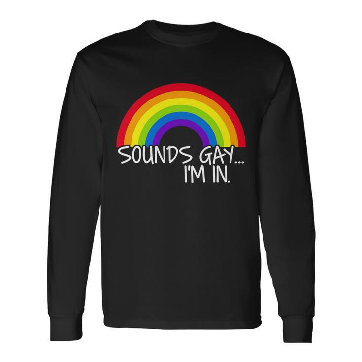 Sounds Gay Im In Lgbt Tshirt Long Sleeve T-Shirt Gifts ideas