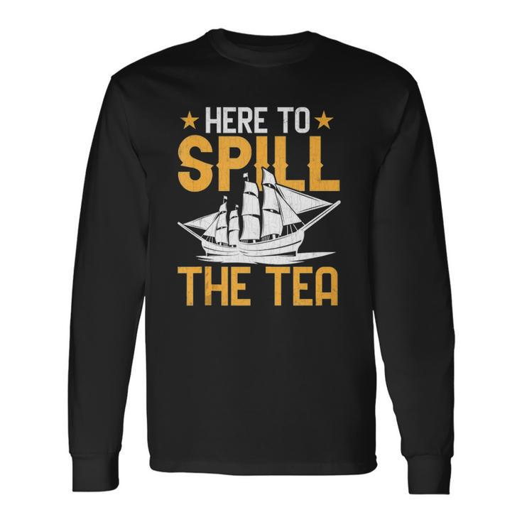 Here To Spill The Tea Usa Independence 4Th Of July Graphic Long Sleeve T-Shirt T-Shirt Gifts ideas