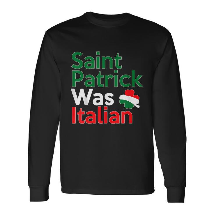 St Patrick Was Italian Saint Patricks Day Long Sleeve T-Shirt