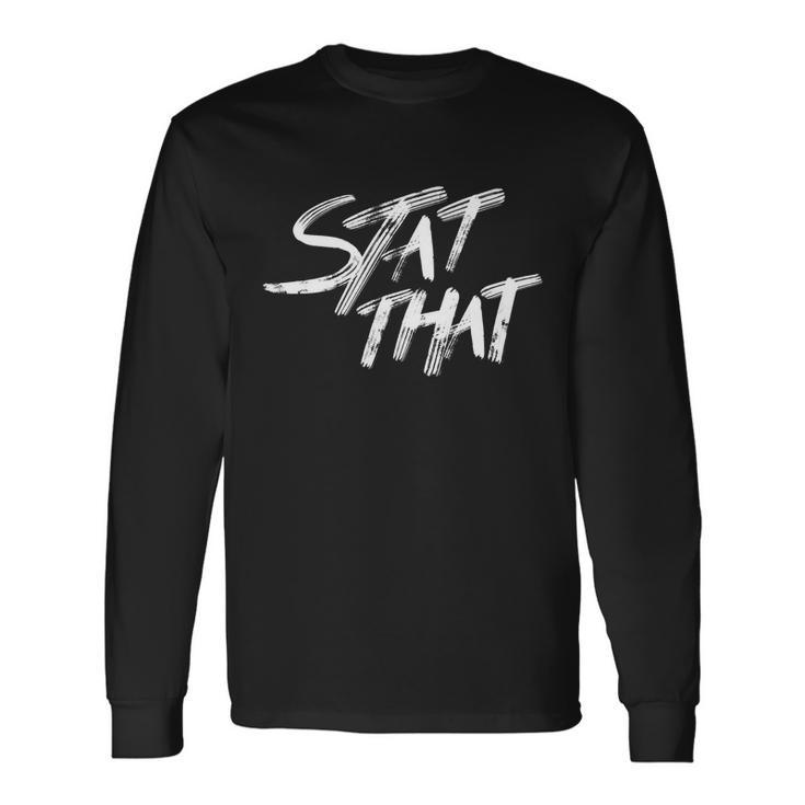 Stat That Tshirt Long Sleeve T-Shirt