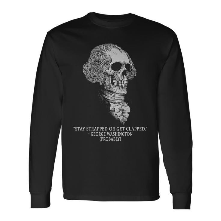 Stay Strapped Or Get Clapped Long Sleeve T-Shirt