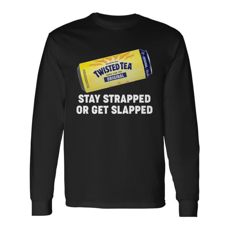 Stay Strapped Or Get Slapped Twisted Tea Meme Tshirt Long Sleeve T-Shirt Gifts ideas