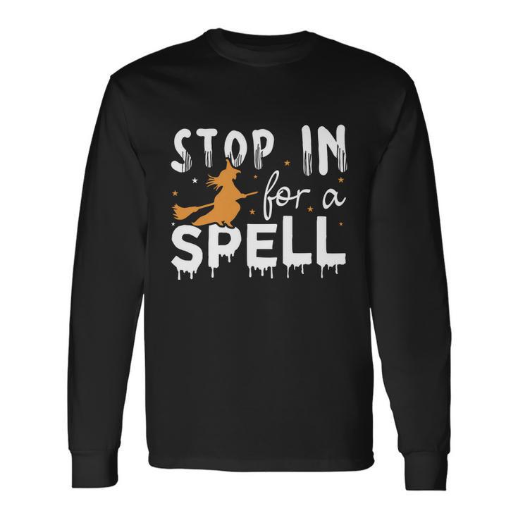 Stop In For A Spell Witch Halloween Quote Long Sleeve T-Shirt