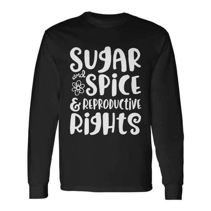 Sugar And Spice And Reproductive Rights Long Sleeve T-Shirt