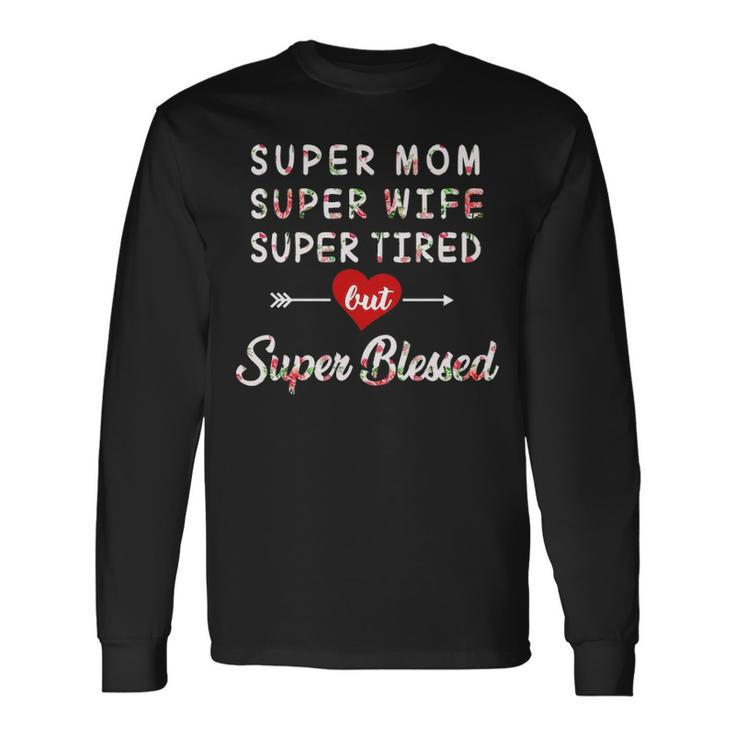 Super Mom Super Wife Super Tired But Super Blessed Long Sleeve T-Shirt