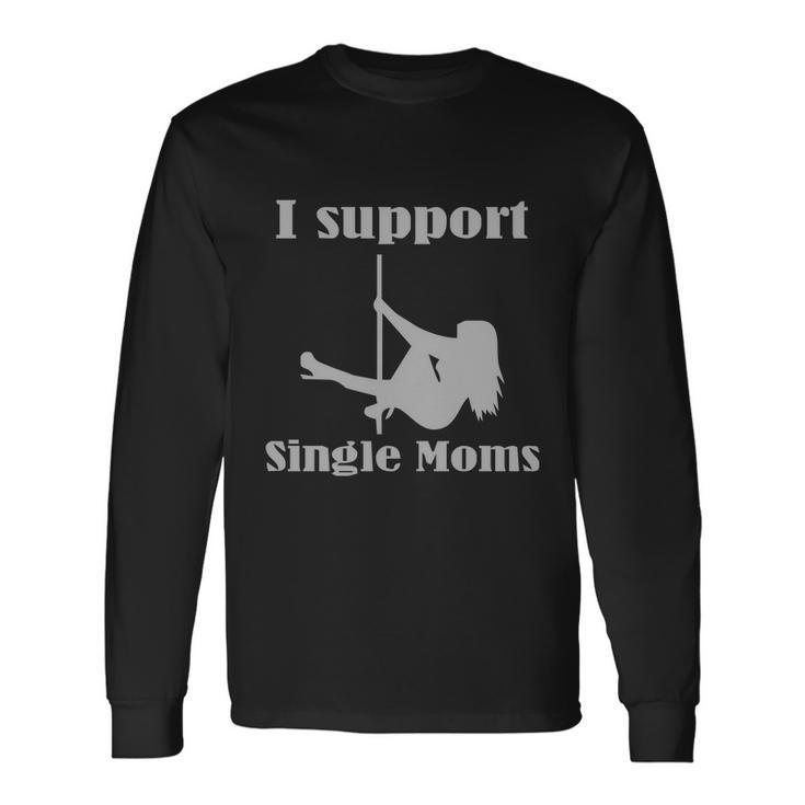 I Support Single Moms Stripper Pole Dancer Long Sleeve T-Shirt