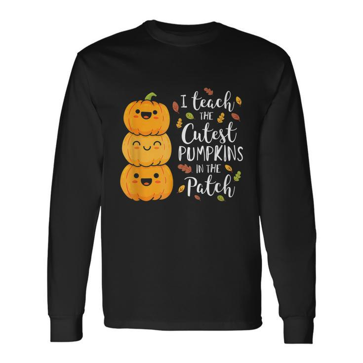 I Teach The Cutest Pumpkins In The Patch Teacher Fall Season Long Sleeve T-Shirt