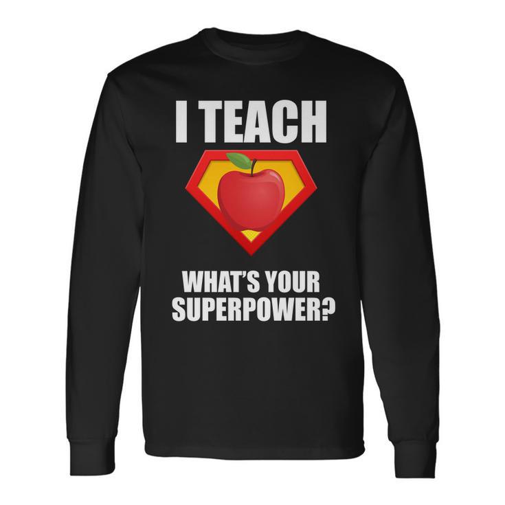 I Teach What Your Superpower Long Sleeve T-Shirt