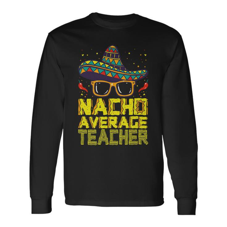 Teacher Cinco De Mayo Nacho Average Teacher Sombrero Long Sleeve T-Shirt