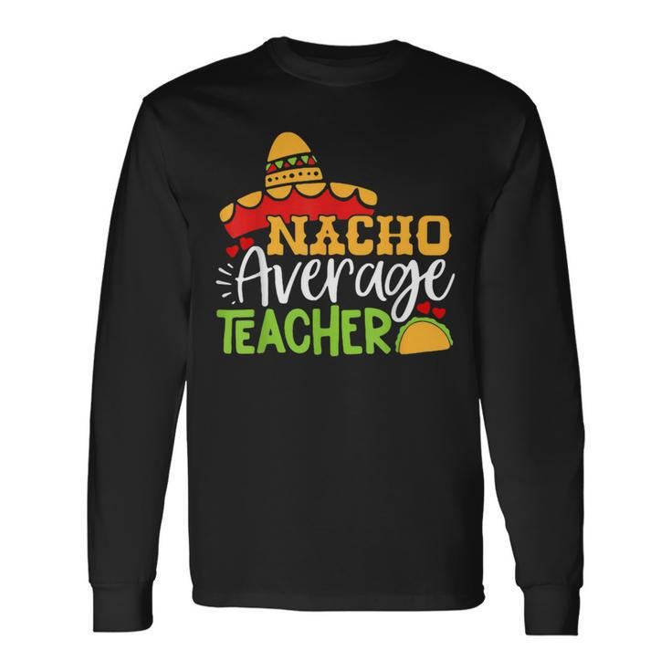 Teacher Cinco De Mayo Nacho Average Teacher Sombrero Long Sleeve T-Shirt