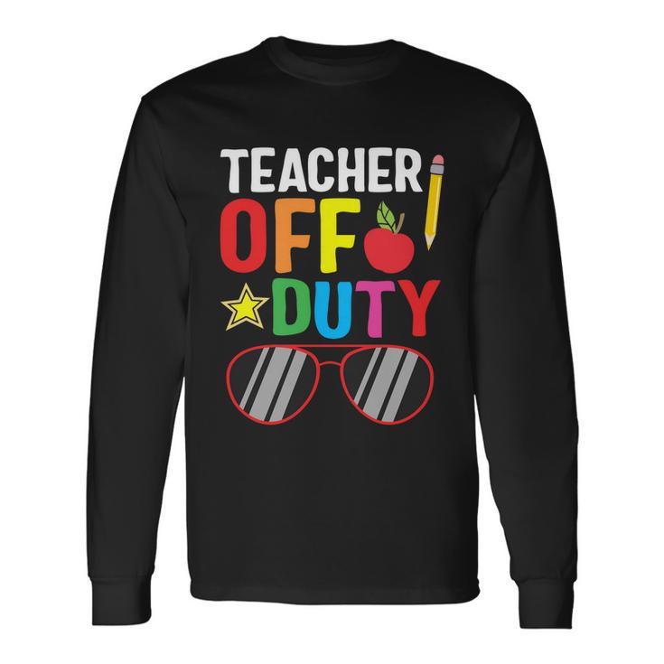 Teacher Off Duty Happy Last Day Of School Teacher Summer Long Sleeve T-Shirt