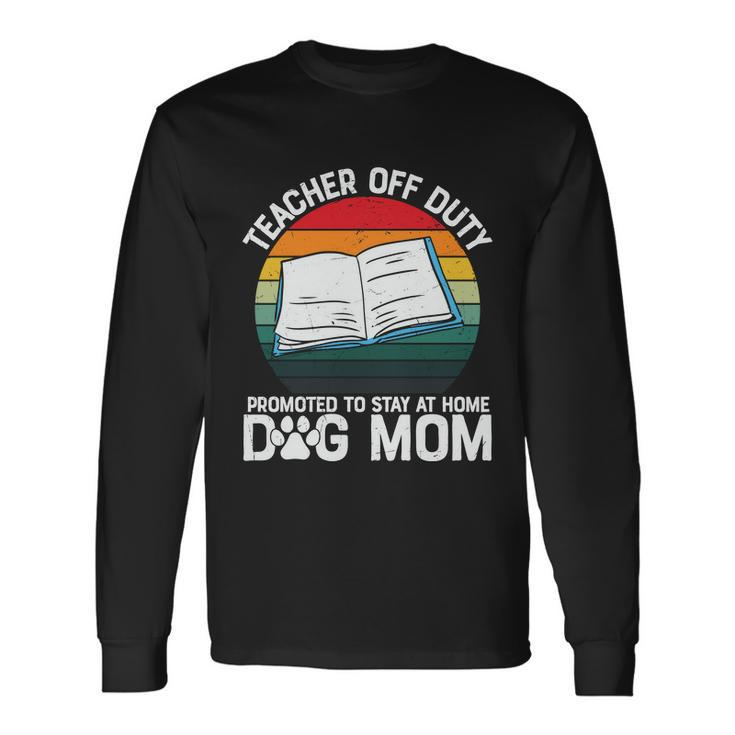 Teacher Off Duty Promoted To Dog Mom Graphic Plus Size Shirt For Teacher Female Long Sleeve T-Shirt