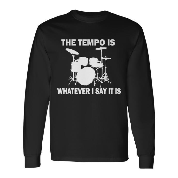 The Tempo Is What I Say Tshirt Long Sleeve T-Shirt