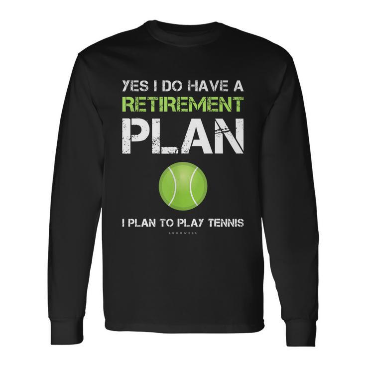 Tennis Yes I Have A Retirement Plan Playing Tennis Sport Long Sleeve T-Shirt