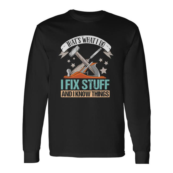 That&8217S What I Do I Fix Stuff And I Know Things Carpenter Long Sleeve T-Shirt Gifts ideas