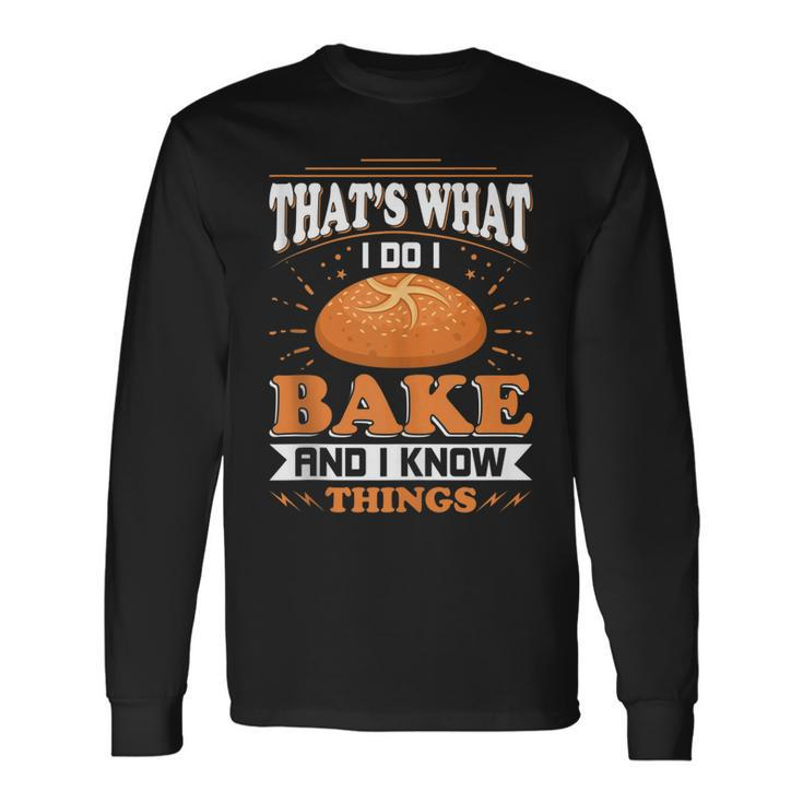 Thats What I Do I Bake And Know Things Baker Long Sleeve T-Shirt